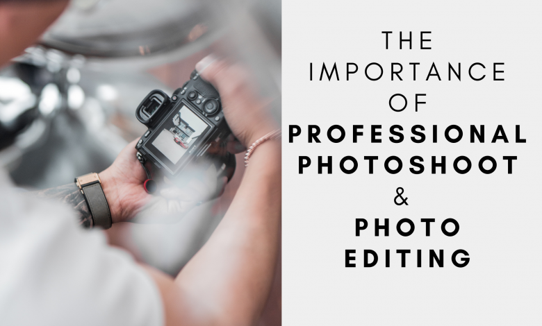 The Importance Of Professional Photoshoot & Photo Editing
