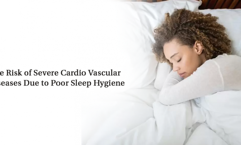 The Risk of Severe Cardio Vascular Diseases Due to Poor Sleep Hygiene