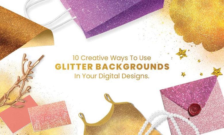 10 Creative Ways to Use Glitter Backgrounds In Your Digital Designs In