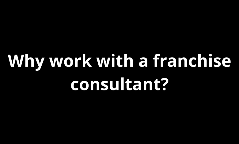Why work with a franchise consultant
