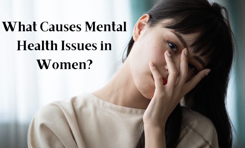 What Causes Mental Health Issues in Women