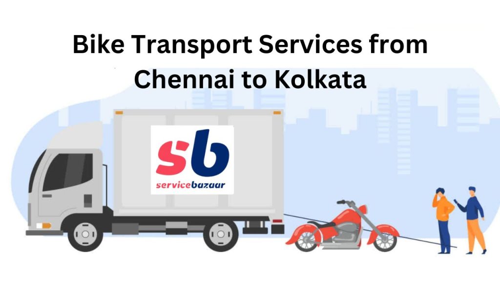 Need Bike Transport Services from Chennai to Kolkata? Look at this Material